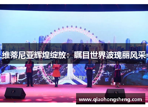 维蒂尼亚辉煌绽放：瞩目世界波瑰丽风采